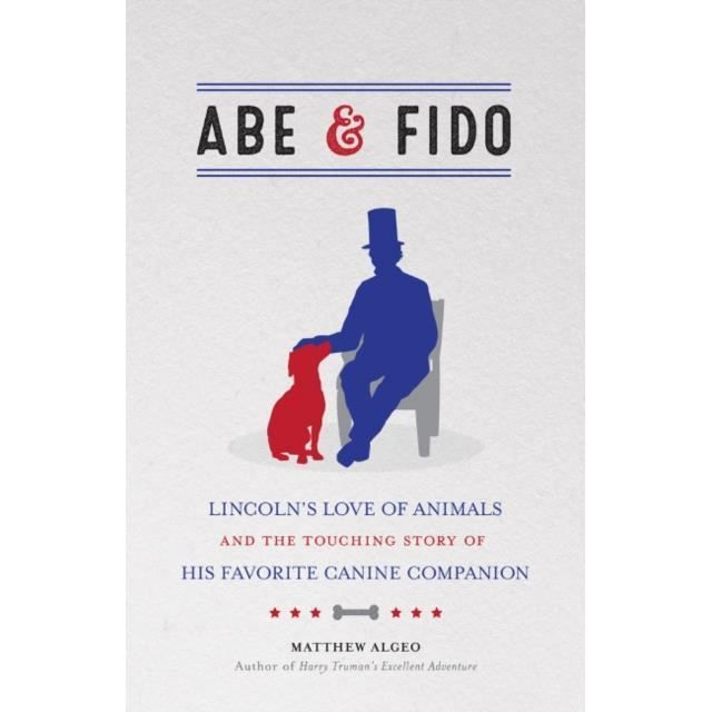 Abe &amp Fido : Lincoln's Love of Animals and the Touching Story of His Fav